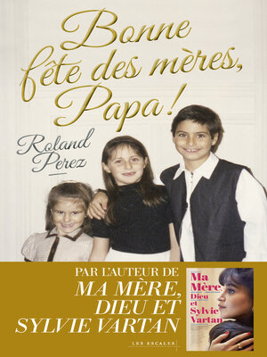 cover image of Bonne fête des mères, Papa !--Nouveauté Roland Perez 2025--Par l'auteur de "Ma mère, Dieu et Sylvie Vartan"